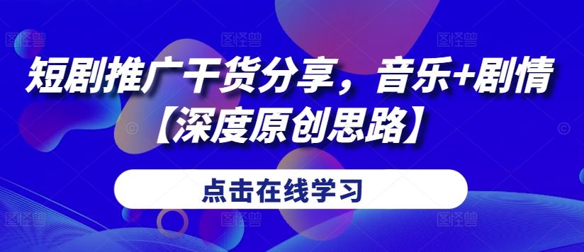 短劇推廣干貨分享，音樂+劇情【深度原創思路】 - 嚴選資源大全