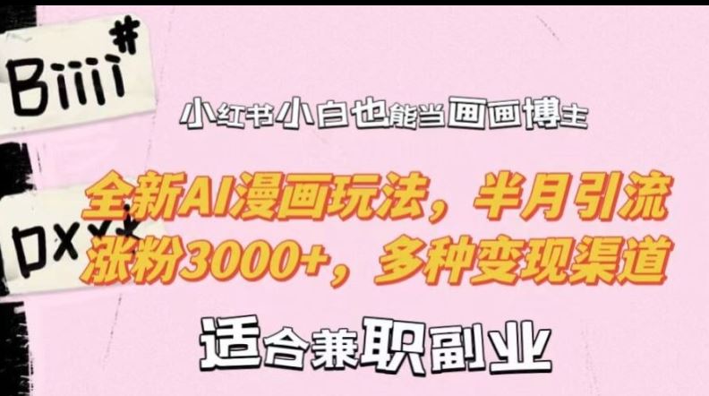 小紅書小白也能當畫畫博主，全新AI漫畫玩法，半月引流漲粉3000+，多種變現渠道【揭秘】 - 嚴選資源大全