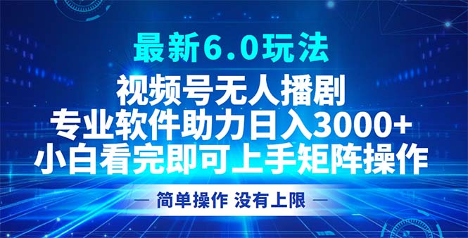 （12924期）視頻號最新6.0玩法，無人播劇，輕松日入3000+ - 嚴選資源大全