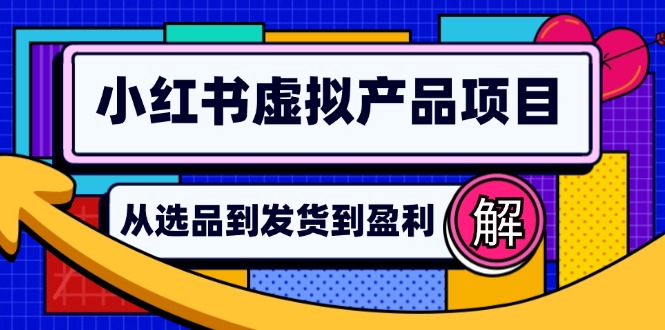 (12937期)小紅書虛擬產品店鋪運營指南:從選品到自動發貨,輕松實現日躺賺幾百 - 嚴選資源大全