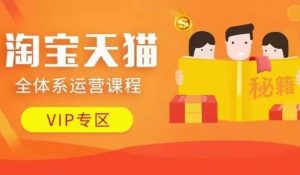 淘寶天貓全體系運營課程【9月24更新】,店鋪全系運營、動銷玩法、擦邊球玩法等等 - 嚴選資源大全 - 嚴選資源大全