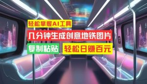 輕松掌握AI工具，幾分鐘生成創意地鐵圖片，復制粘貼，輕松日賺百元【揭秘】 - 嚴選資源大全 - 嚴選資源大全