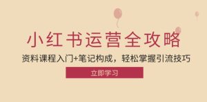 小紅書運營引流全攻略:資料課程入門+筆記構(gòu)成,輕松掌握引流技巧 - 嚴選資源大全 - 嚴選資源大全
