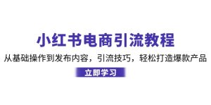 小紅書電商引流教程：從基礎操作到發(fā)布內(nèi)容，引流技巧，輕松打造爆款產(chǎn)品 - 嚴選資源大全 - 嚴選資源大全
