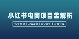 （12915期）小紅書電商項目全解析，包括賬號搭建、店鋪運營、筆記發布 實現流量變現 - 嚴選資源大全 - 嚴選資源大全