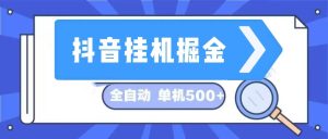 (13000期)抖音掛機掘金 日入500+ 全自動掛機項目 長久穩定 - 嚴選資源大全 - 嚴選資源大全