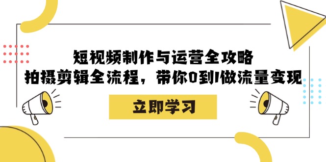 短視頻制作與運營全攻略：拍攝剪輯全流程，帶你0到1做流量變現(xiàn) - 嚴(yán)選資源大全