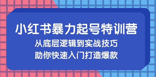 （13003期）小紅書暴力起號訓練營，從底層邏輯到實戰技巧，助你快速入門打造爆款 - 嚴選資源大全