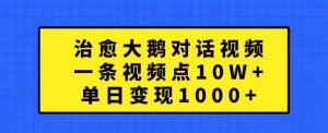 治愈大鵝對話視頻，一條視頻點贊 10W+，單日變現1k+【揭秘】 - 嚴選資源大全 - 嚴選資源大全