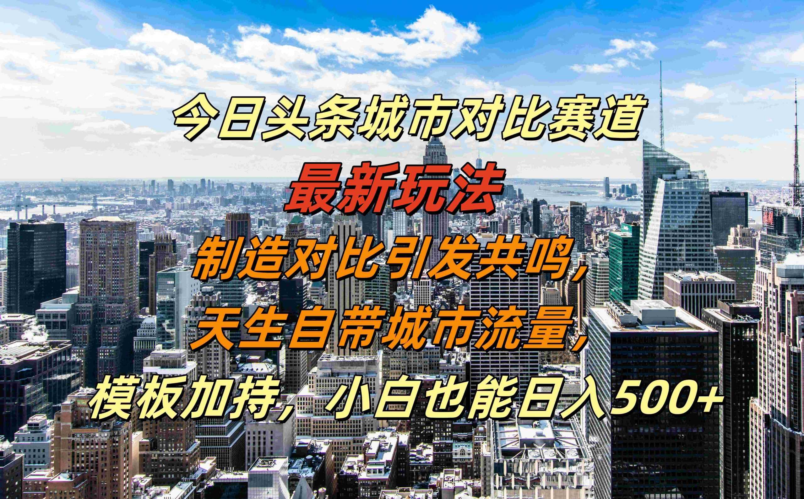 今日頭條城市對比賽道最新玩法，制造對比引發共鳴，天生自帶城市流量，小白也能日入500+【揭秘】 - 嚴選資源大全