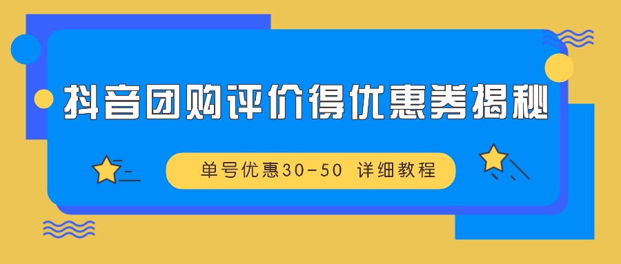 抖音團購評價得優惠券揭秘 單號優惠30-50 詳細教程 - 嚴選資源大全