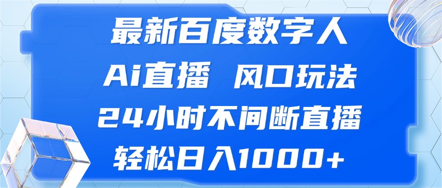 (13074期)最新百度數字人Ai直播,風口玩法,24小時不間斷直播,輕松日入1000+ - 嚴選資源大全
