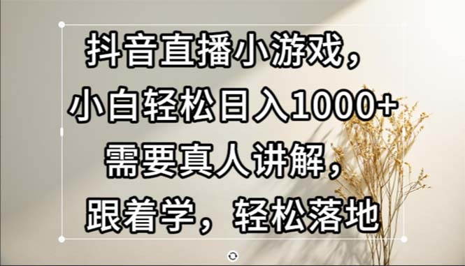 （13075期）抖音直播小游戲，小白輕松日入1000+需要真人講解，跟著學(xué)，輕松落地 - 嚴(yán)選資源大全