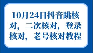 10月24日抖音跳核對，二次核對，登錄核對，老號核對教程 - 嚴選資源大全 - 嚴選資源大全