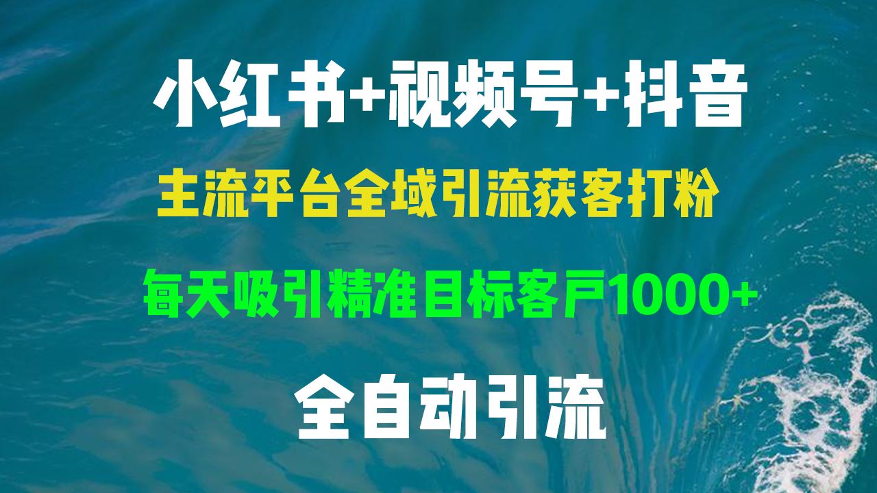 （13104期）小紅書，視頻號，抖音主流平臺全域引流獲客打粉，每天吸引精準目標客戶… - 嚴選資源大全