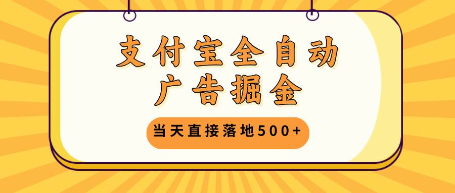 （13113期）支付寶全自動廣告掘金，當天直接落地500+，無需養雞可矩陣放大操作 - 嚴選資源大全