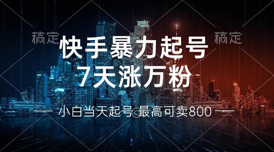 (13142期)快手暴力起號(hào),7天漲萬(wàn)粉,小白當(dāng)天起號(hào) 多種變現(xiàn)方式,賬號(hào)回收,單月… - 嚴(yán)選資源大全