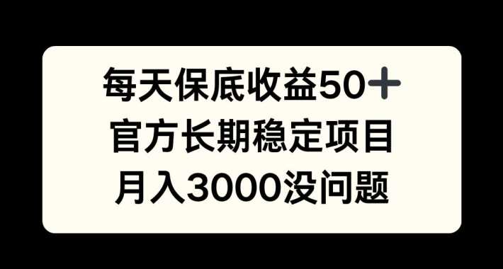 每天收益保底50+，官方長期穩(wěn)定項目，月入3000沒問題【揭秘】 - 嚴(yán)選資源大全