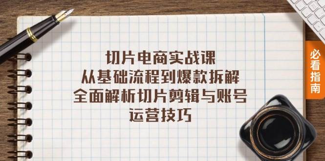 （13179期）切片電商實戰課：從基礎流程到爆款拆解，全面解析切片剪輯與賬號運營技巧 - 嚴選資源大全