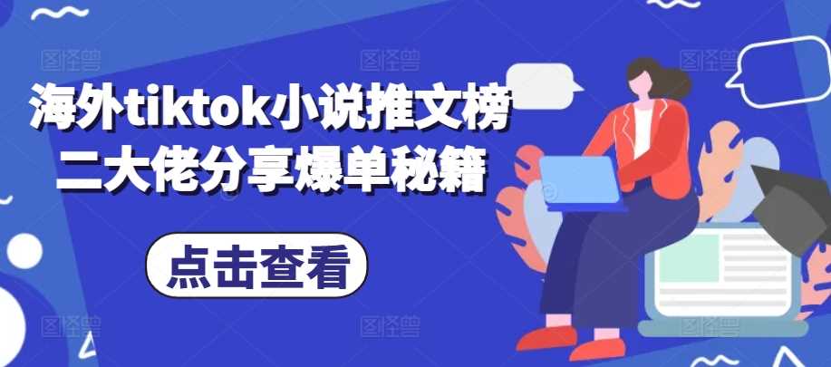 海外tiktok小說(shuō)推文榜二大佬分享爆單秘籍 - 嚴(yán)選資源大全