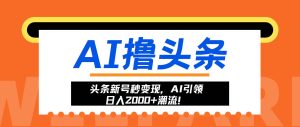 (13192期)頭條新號秒變現(xiàn),AI引領(lǐng)日入2000+潮流! - 嚴(yán)選資源大全 - 嚴(yán)選資源大全