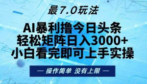 （13219期）今日頭條最新7.0玩法，輕松矩陣日入3000+ - 嚴選資源大全 - 嚴選資源大全