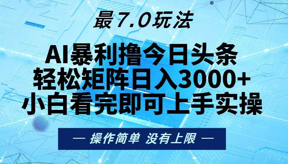 (13219期)今日頭條最新7.0玩法,輕松矩陣日入3000+ - 嚴選資源大全