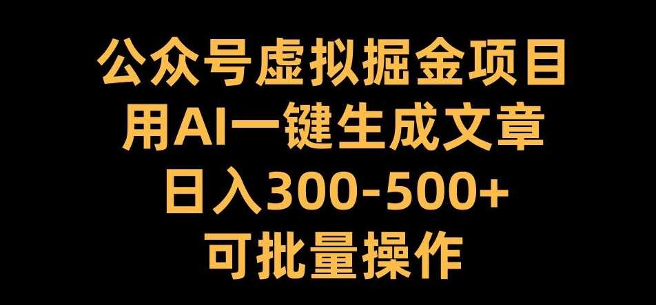 公眾號虛擬掘金項目，用AI一鍵生成文章，日入300+可批量操作【揭秘】 - 嚴選資源大全