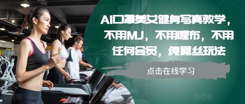 AI口罩美女健身寫真教學(xué),不用MJ,不用哩布,不用任何會員,純屌絲玩法 - 嚴(yán)選資源大全