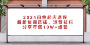 (13267期)2024閑魚起店課程:解析貨源選擇、運營技巧,分享年售10W+經(jīng)驗 - 嚴選資源大全 - 嚴選資源大全