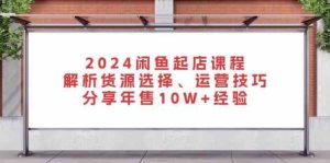 2024閑魚起店課程：解析貨源選擇、運營技巧，分享年售10W+經驗 - 嚴選資源大全 - 嚴選資源大全