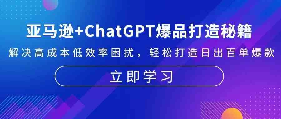 亞馬遜+ChatGPT爆品打造秘籍：解決高成本低效率困擾 輕松打造日出百單爆款 - 嚴(yán)選資源大全