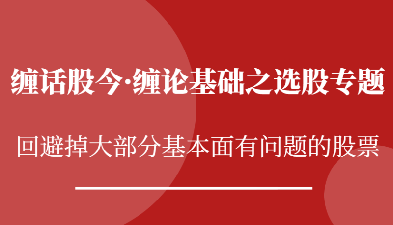 纏話股今·纏論基礎之選股專題:回避掉大部分基本面有問題的股票 - 嚴選資源大全 - 嚴選資源大全