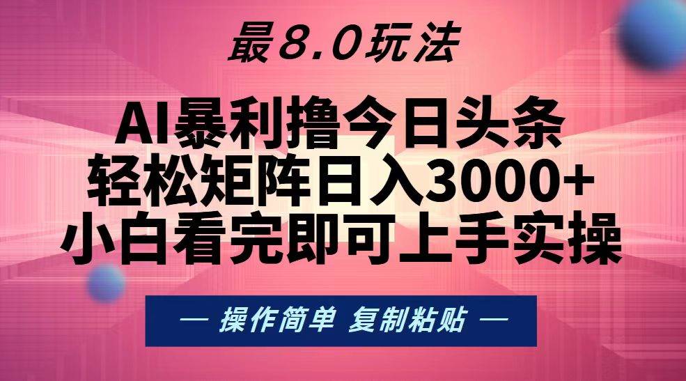 (13339期)今日頭條最新8.0玩法,輕松矩陣日入3000+ - 嚴選資源大全