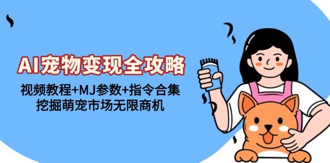 （13395期）AI寵物變現(xiàn)全攻略：視頻教程+MJ參數(shù)+指令合集，挖掘萌寵市場無限商機 - 嚴選資源大全