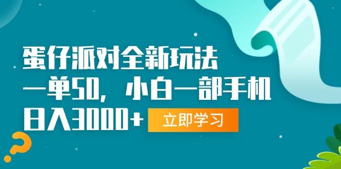 （13408期）蛋仔派對全新玩法，一單50，小白一部手機日入3000+ - 嚴選資源大全