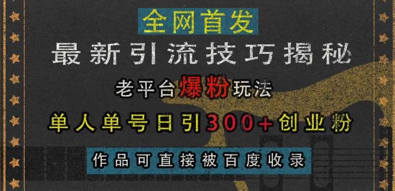 最新引流技巧揭秘,老平臺(tái)爆粉玩法,單人單號(hào)日引300+創(chuàng)業(yè)粉,作品可直接被百度收錄 - 嚴(yán)選資源大全