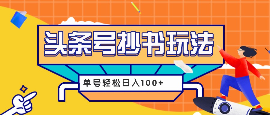 今日頭條抄書玩法，用這個方法，單號輕松日入100+（附詳細教程及工具） - 嚴選資源大全