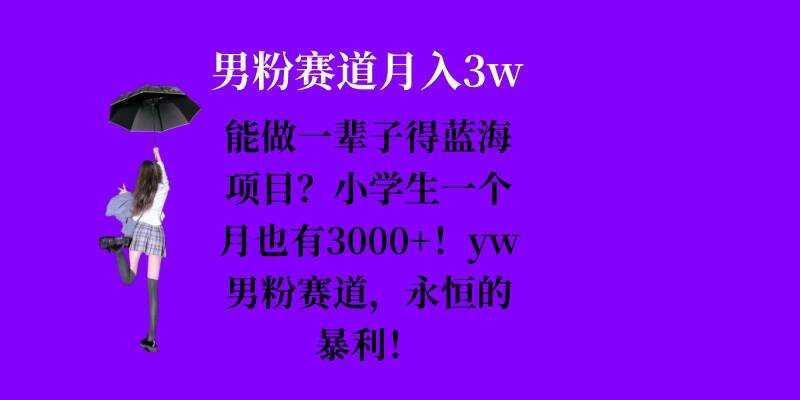 能做一輩子的藍海項目?小學生一個月也有3000+,yw男粉賽道,永恒的暴利 - 嚴選資源大全