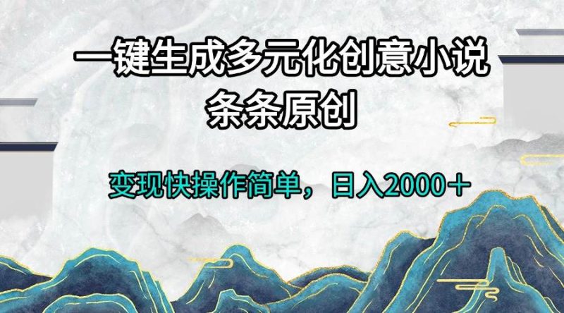 (13458期)一鍵生成多元化創意小說條條原創變現快操作簡單日入2000+ - 嚴選資源大全 - 嚴選資源大全