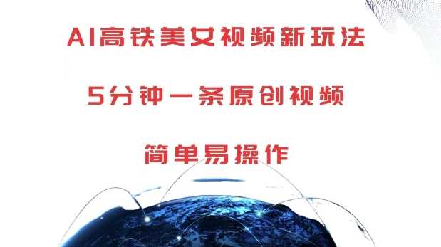 AI高鐵美女視頻新玩法，5分鐘一條原創視頻，簡單易操作【揭秘】 - 嚴選資源大全