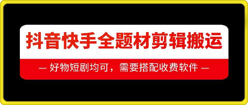 抖音快手全題材剪輯搬運技術，適合好物、短劇等 - 嚴選資源大全