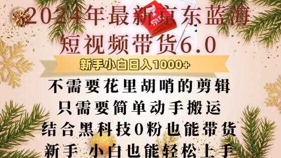 最新京東藍海短視頻帶貨6.0.不需要花里胡哨的剪輯只需要簡單動手搬運結合黑科技0粉也能帶貨【揭秘】 - 嚴選資源大全