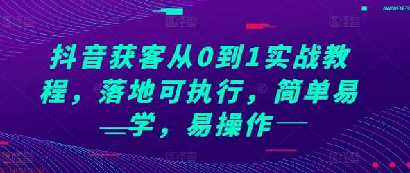 抖音獲客從0到1實戰教程，落地可執行，簡單易學，易操作 - 嚴選資源大全