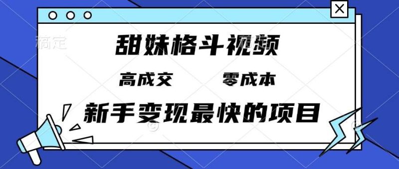 （13561期）甜妹格斗視頻，高成交零成本，，誰發(fā)誰火，新手變現(xiàn)最快的項(xiàng)目，日入3000+ - 嚴(yán)選資源大全 - 嚴(yán)選資源大全