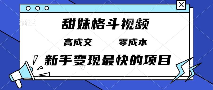 (13561期)甜妹格斗視頻,高成交零成本,,誰(shuí)發(fā)誰(shuí)火,新手變現(xiàn)最快的項(xiàng)目,日入3000+ - 嚴(yán)選資源大全