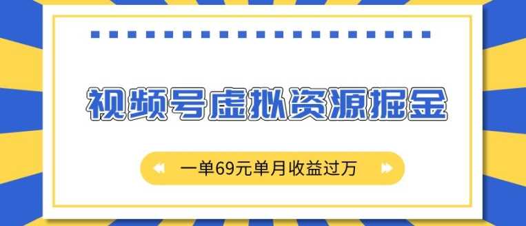 外面收費2980的項目，視頻號虛擬資源掘金，一單69元單月收益過W【揭秘】 - 嚴選資源大全