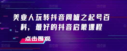 美業人玩轉抖音同城之起號百科，最好的抖音啟蒙課程 - 嚴選資源大全