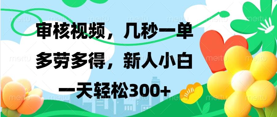 （13719期）視頻審核，新手可做，多勞多得，新人小白一天輕松300+ - 嚴選資源大全