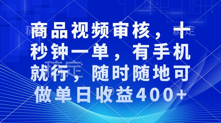 商品視頻審核，十秒鐘一單，有手機就行，隨時隨地可做單日收益400+ - 嚴選資源大全